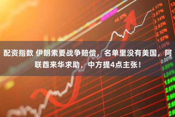 配资指数 伊朗索要战争赔偿，名单里没有美国，阿联酋来华求助，中方提4点主张！